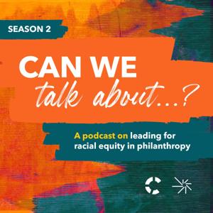 Can we talk about...? A podcast on leading for racial equity in philanthropy