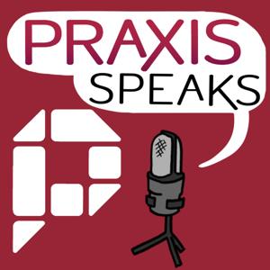 Praxis Speaks Podcast