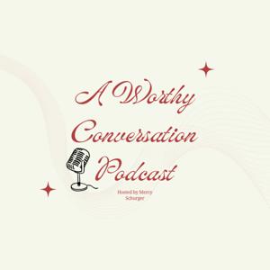 A Worthy Conversation Podcast
