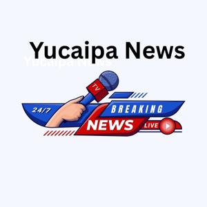 Yucaipa News Podcast