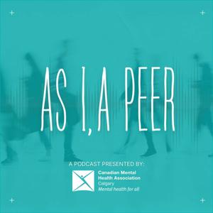 As I, A Peer | A podcast presented by CMHA Calgary