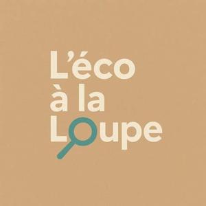 L'éco à la Loupe