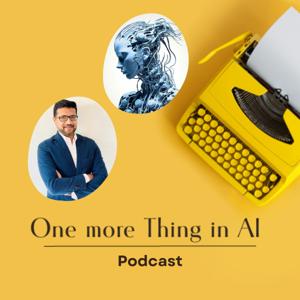OneMoreThinginAi: Artificial Intelligence podcast for Business Leaders and Startup Founders