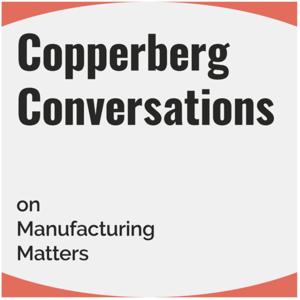 Copperberg Conversations on Manufacturing Matters