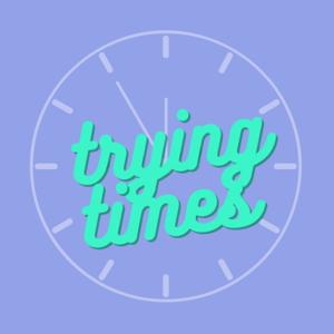 Trying Times