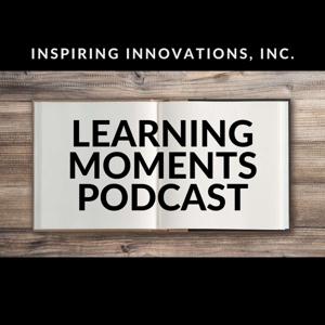 Inspiring Innovations Inc., LEARNING MOMENTS Podcast
