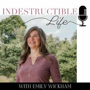 Indestructible Life with Emily Wickham