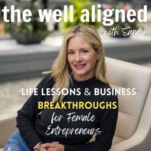 The Well Aligned Life Podcast // LIFE LESSONS & BUSINESS BREAKTHROUGHS for FEMALE ENTREPRENEURS