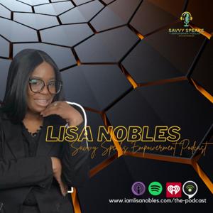 Savvy Speaks Empowerment Podcast w/Lisa Nobles