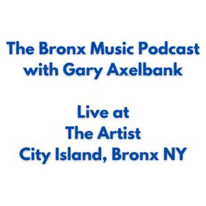 THE BRONX MUSIC PODCAST - with Gary Axelbank