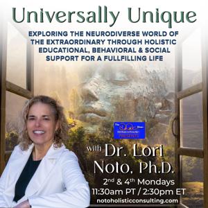 Universally Unique with Dr. Lori Noto, Ph.D.: Exploring the Neurodiverse World of the Extraordinary