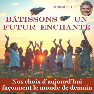 BÂTISSONS UN FUTUR ENCHANTÉ. Nos choix d'aujourd'hui façonnent le monde de demain.