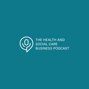 The Health and Social Care Business Podcast