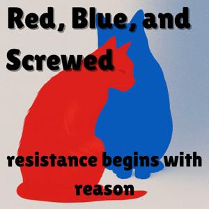Red, Blue, and Screwed: Resistance Begins with Reason