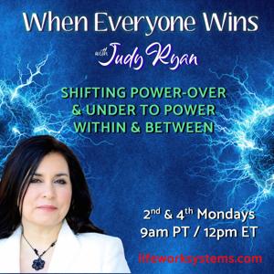 When Everyone Wins with Judy Ryan: Shifting Power-Over & Under to Power Within & Between