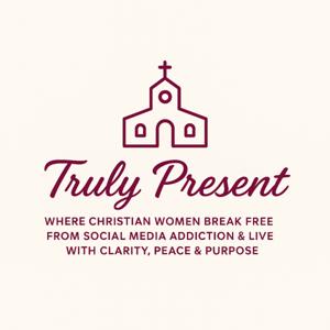 Truly Present: Break free from social media addiction to live with clarity, peace, and purpose