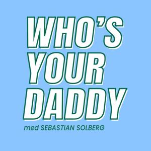 Who's Your Daddy by Sebastian Solberg / Acast