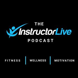 InstructorLive Podcast: Fitness, Wellness & Motivation
