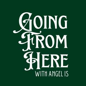 Going From Here with Angel Is