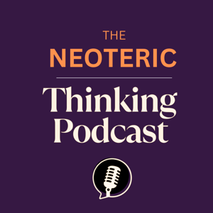 The Neoteric Thinking Podcast