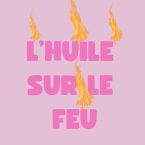 L'huile sur le feu