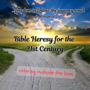 Bible Heresy for the 21st Century