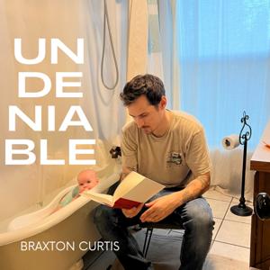 Undeniable w/ Braxton Curtis