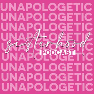 The Unapologetic Sisterhood Podcast