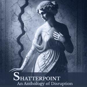 Shatterpoint: An Anthology of Disruption