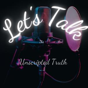 Let's Talk- The Unscripted Truth