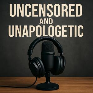 Uncensored and Unapologetic