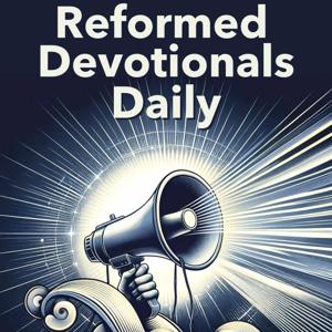 Reformed Devotionals Daily Podcast