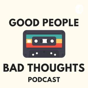 Good People Bad Thoughts Podcast