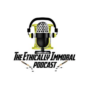 The Ethically Immoral Podcast