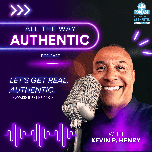 All The Way Authentic with Kevin P. Henry