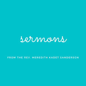 Sermons - The Rev. Meredith Kadet Sanderson