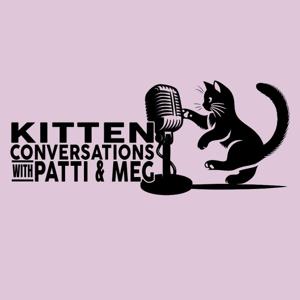 Kitten Conversations with Patti and Meg
