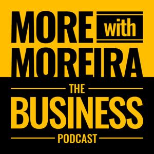 More With Moreira: The Business Podcast