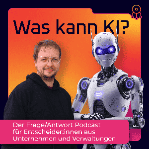 Was kann KI? – Der Frage/Antwort-Podcast für Entscheider:innen aus Unternehmen und Verwaltungen.