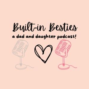 Built-In Besties: A Dad and Daughter Podcast