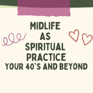 Midlife as Spiritual Practice : Your 40's and Beyond