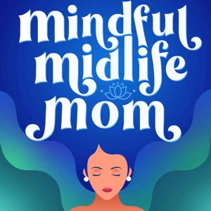 The Mindful Midlife Mom - Mindfulness Practices and Techniques for Mentally Exhausted Moms in the Sandwich Generation