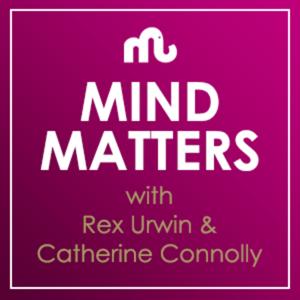 Mind Matters with Rex Urwin and Catherine Connolly Podcast