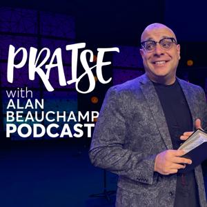 Praise with Alan Beauchamp Podcast