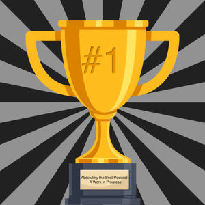 Absolutely the Best Podcast: A Work in Progress