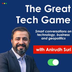 The Great Tech Game, with Anirudh Suri: Smart conversations on Technology, Business and Geopolitics