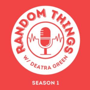 Random Things w/ Deatra Green