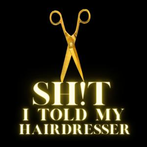 Sh!t I told my Hairdresser : Comedy Podcast About Hair, Celebrities & Salon Life by Jason Townsend and Jack Abernethy Beverly Hills celebrity hairdressers spilling the tea