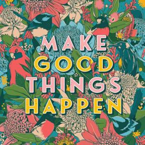 Make Good Things Happen