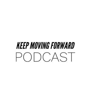 Keep Moving Forward Podcast